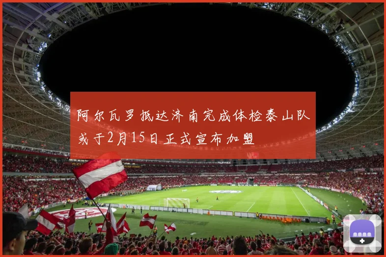 阿尔瓦罗抵达济南完成体检泰山队或于2月15日正式宣布加盟
