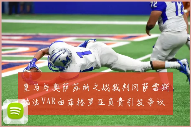 皇马与奥萨苏纳之战裁判冈萨雷斯执法VAR由菲格罗亚负责引发争议