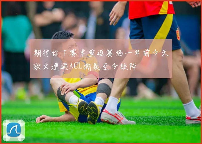 期待你下赛季重返赛场一年前今天欧文遭遇ACL撕裂至今缺阵